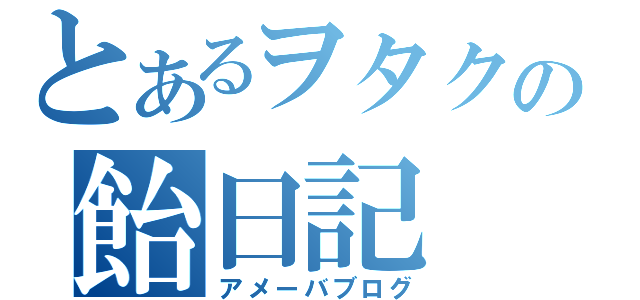 とあるヲタクの飴日記（アメーバブログ）