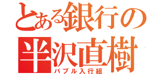 とある銀行の半沢直樹（バブル入行組）