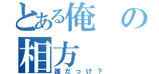 とある俺の相方（誰だっけ？）