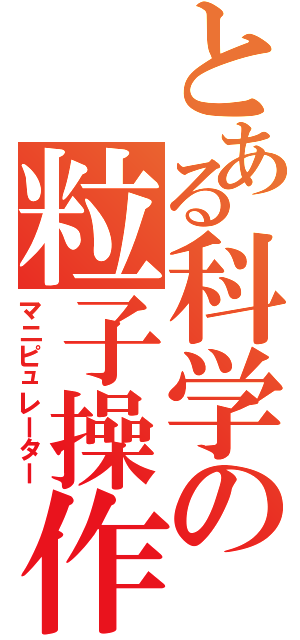 とある科学の粒子操作（マニピュレーター）
