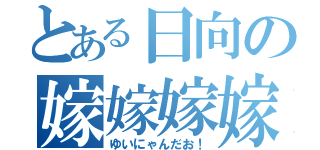 とある日向の嫁嫁嫁嫁（ゆいにゃんだお！）