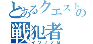 とあるクエストの戦犯者（イワノフＧ）