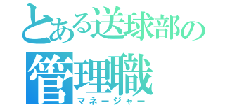 とある送球部の管理職（マネージャー）