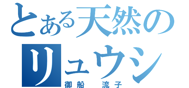 とある天然のリュウシ（御船 流子）