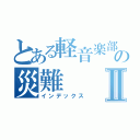 とある軽音楽部の災難Ⅱ（インデックス）