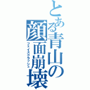 とある青山の顔面崩壊（フェイスクラッシュ）