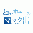 とあるポティトゥ（╮╯╭）のマック出張（インデックス）