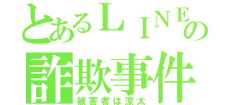 とあるＬＩＮＥ の詐欺事件（被害者は涼太）