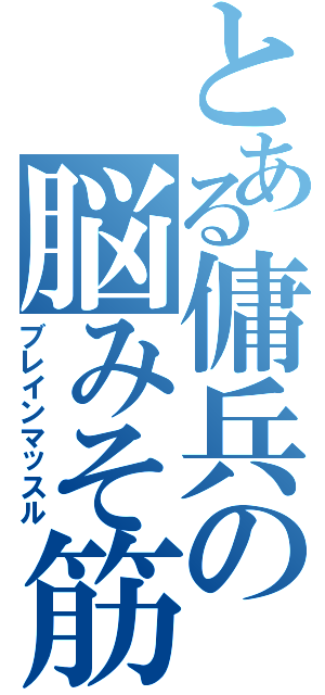 とある傭兵の脳みそ筋肉（ブレインマッスル）