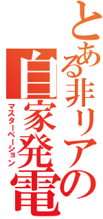 とある非リアの自家発電（マスターベーション）