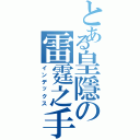 とある皇隱の雷霆之手（インデックス）