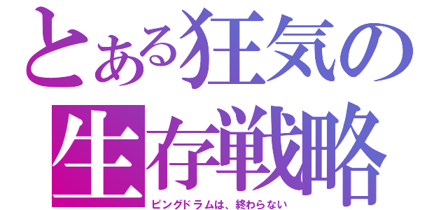 とある狂気の生存戦略（ピングドラムは、終わらない）