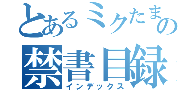 とあるミクたまご。の禁書目録（インデックス）