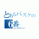 とあるバスケの６番（ＳＡＹＡＭＡＥＡＳＴ）