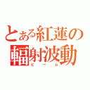 とある紅蓮の輻射波動（ビーム）