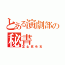 とある演劇部の秘書（冨士原希実）