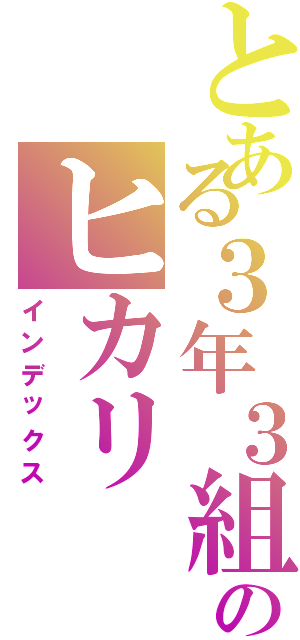 とある３年３組のヒカリ（インデックス）