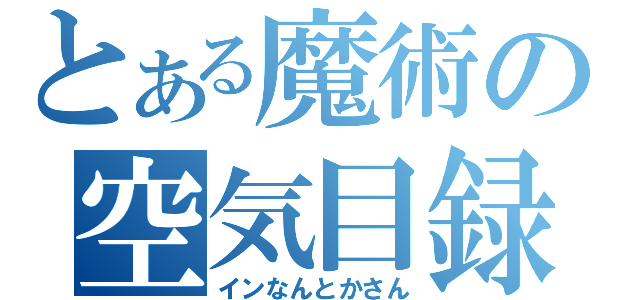 とある魔術の空気目録（インなんとかさん）