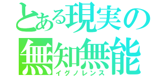 とある現実の無知無能（イグノレンス）