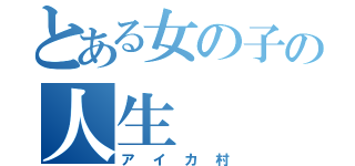 とある女の子の人生（アイカ村）