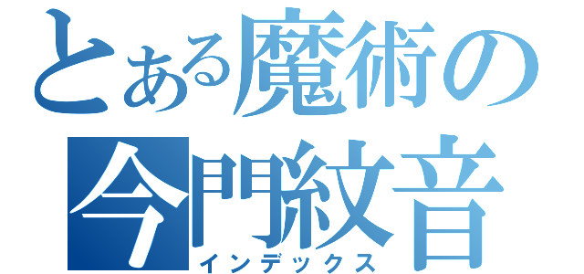 とある魔術の今門紋音（インデックス）