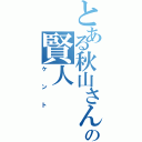 とある秋山さん家の賢人（ケント）