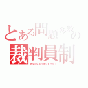 とある問題多数の裁判員制（あなたはどう思いますか？）