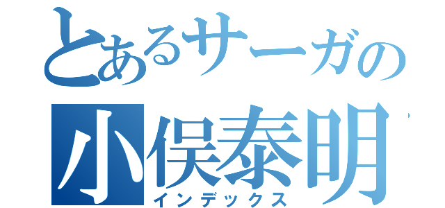 とあるサーガの小俣泰明（インデックス）