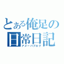 とある俺足の日常日記（アメーバブログ）