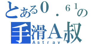 とある０．６１８の手滑Ａ叔（Ａｓｔｒａｙ）