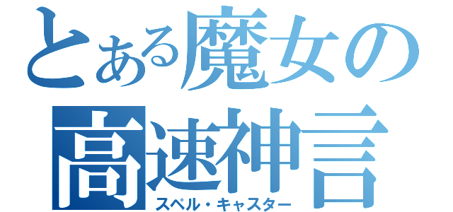 とある魔女の高速神言（スペル・キャスター）