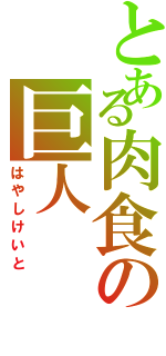 とある肉食の巨人（はやしけいと）