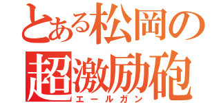 とある松岡の超激励砲（エールガン）