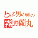 とある男の娘の霧野蘭丸（）