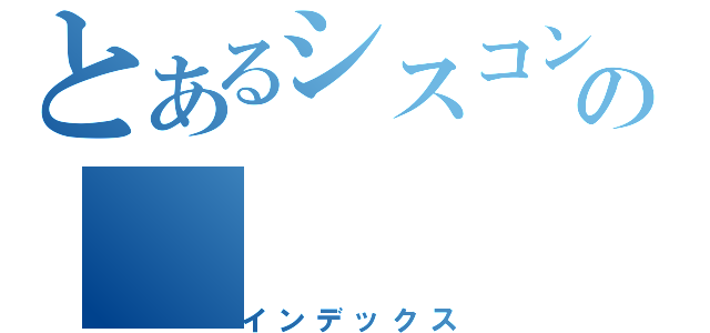 とあるシスコンの（インデックス）