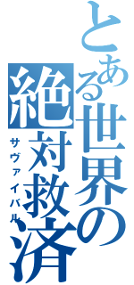 とある世界の絶対救済（サヴァイバル）