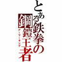 とある鉄拳の鋼鎧王者（アーマーキング）