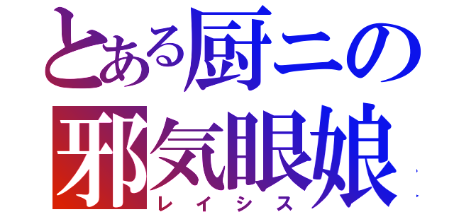 とある厨ニの邪気眼娘（レイシス）