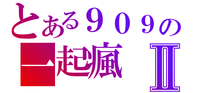 とある９０９の一起瘋Ⅱ（）