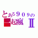 とある９０９の一起瘋Ⅱ（）