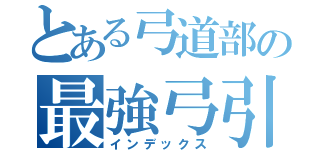 とある弓道部の最強弓引き（インデックス）