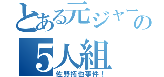 とある元ジャージ組の５人組（佐野拓也事件！）