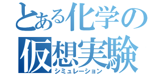 とある化学の仮想実験（シミュレーション）