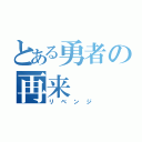 とある勇者の再来（リベンジ）