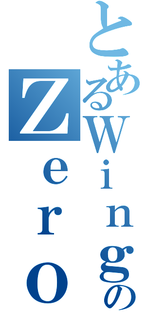 とあるＷｉｎｇのＺｅｒｏ（）