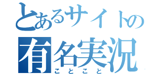 とあるサイトの有名実況者（ことこと）