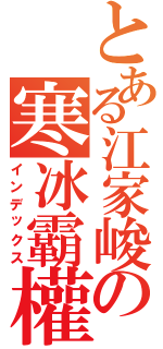 とある江家峻の寒冰霸權（インデックス）