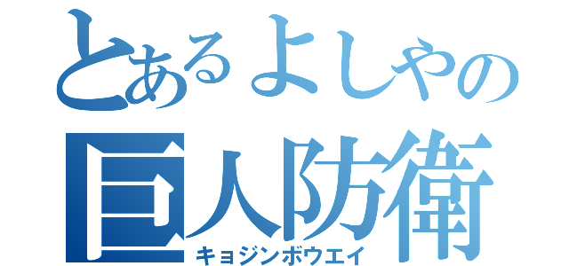 とあるよしやの巨人防衛（キョジンボウエイ）