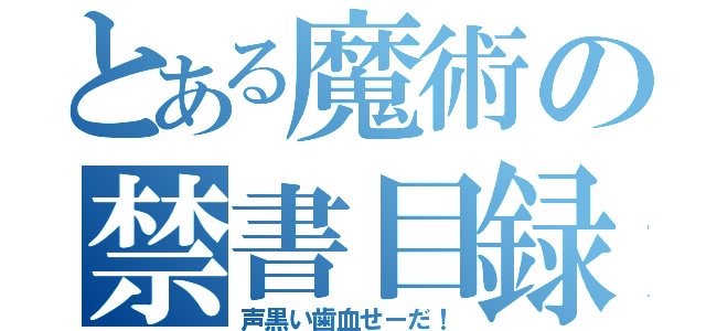 とある魔術の禁書目録（声黒い歯血せーだ！）