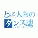 とある人物のダンス魂（インデックス）